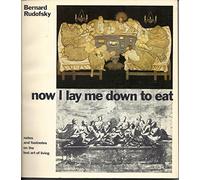 Now I Lay Me Down to Eat: Notes and Footnotes on the Lost Art of Living