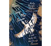 Now I Lay Me Down to Fight: A Poet Writes Her Way Through Cancer
