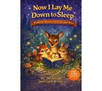 Now I Lay Me Down To Sleep: Bedtime Stories for Girls and Boys: Parables, Prayers, Reflections, Scriptures, and Gentle Life Lessons, Ages 2-8
