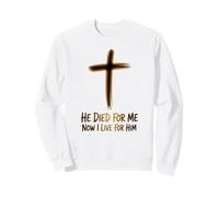 Now I Live For Him Jesus Christian Faith Sweatshirt