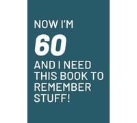 Now I’m 60 and I Need This Book to Remember Stuff: Funny Gift Notebook for Forgetful Folks - Perfect for Co-workers, Friends, and Family!