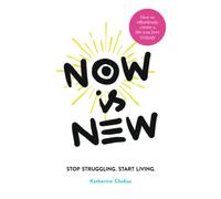 NOW IS NEW - Stop Struggling. Start Living.: How to effortlessly create a life you love TODAY