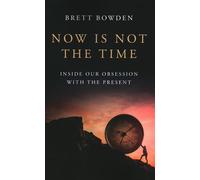Now Is Not the Time: Inside Our Obsession with the Present