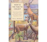 Now Is the Time to Collect: Daniel Giraud Elliot, Carl Akeley, and the Field Museum African Expedition of 1896