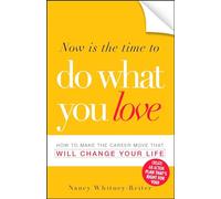 Now is the Time to Do What You Love: How to Make the Career Move that Will Change Your Life
