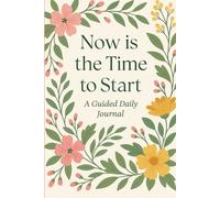 Now Is the Time to Start: A Guided Daily Journal