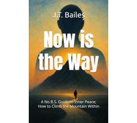 Now is the Way: A No B.S. Guide to Inner Peace; How to Climb the Mountain Within