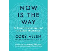 Now is the Way: An Unconventional Approach to Modern Mindfulness