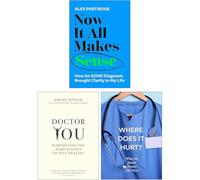 Now It All Makes Sense How An ADHD Diagnosis Changed My Life, Doctor You & Where Does it Hurt? 3 Books Collection Set