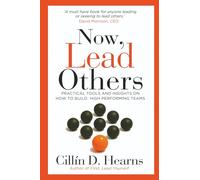 Now, Lead Others: Practical Tools and Insights on How to Build High Performing Teams