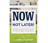 Now, Not Later! with Chris Stanton: Making Confident Decisions for Your Next Chapter in Real Estate