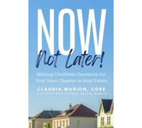 Now, Not Later! with Claudia Marion: Making Confident Decisions for Your Next Chapter in Real Estate