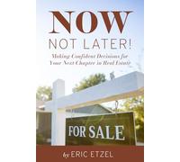 Now, Not Later! with Eric Etzel: Making Confident Decisions for Your Next Chapter in Real Estate