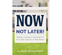 Now, Not Later! with Mark Wiesemann: Making Confident Decisions for Your Next Chapter in Real Estate