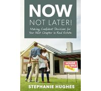 Now, Not Later! with Stephanie Hughes: Making Confident Decisions for Your Next Chapter in Real Estate