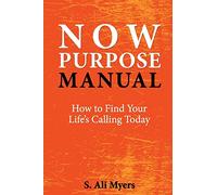 Now Purpose Manual: How to Find Your Life's Calling Today