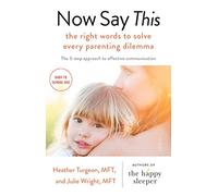 Now Say This: the right words to solve every parenting dilemma