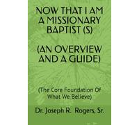 NOW THAT I AM A MISSIONARY BAPTIST (S) (AN OVERVIEW AND A GUIDE): (The Core Foundation Of What We Believe)