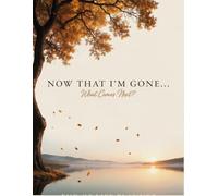 Now That I’m Gone… What Comes Next?: Death Organizer to Provide Everything Your Loved Ones Need to Know in Case You Die
