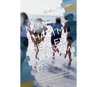 NOW THAT I’M HEALED, WHO AM I?: A Guide to Reinventing Your Life, Trust, and Purpose After Trauma