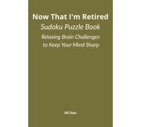 Now That I’m Retired: Sudoku Puzzle Book: Relaxing Brain Challenges to Keep Your Mind Sharp