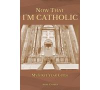 Now That I'm Catholic: My First Year Guide