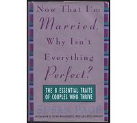 Now That I'm Married, Why Isn't Everything Perfect?: The 8 Essential Traits of Couples Who Thrive
