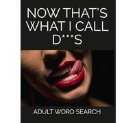 Now That’s What I Call D**s, Adult Word Search: 69 Funny Dick-Synonym Word Searches, 621 Rude Names & Cheeky Quotes (Now That’s What I Call… Adult Word Searches)