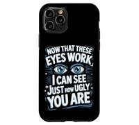 Now That These Eyes Work I Can See Just How Ugly You Are Case for iPhone 11 Pro