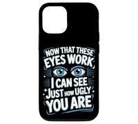 Now That These Eyes Work I Can See Just How Ugly You Are Case for iPhone 12/12 Pro