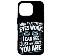 Now That These Eyes Work I Can See Just How Ugly You Are Case for iPhone 16 Pro