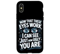 Now That These Eyes Work I Can See Just How Ugly You Are Case for iPhone X/XS