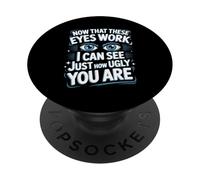 Now That These Eyes Work I Can See Just How Ugly You Are PopSockets Adhesive PopGrip