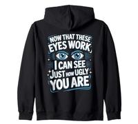 Now That These Eyes Work I Can See Just How Ugly You Are Zip Hoodie
