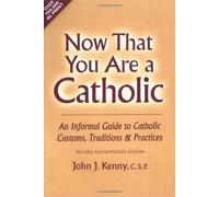 Now That You Are a Catholic (Revised and Expanded): An Informal Guide to Catholic Customs, Traditions, and Practices