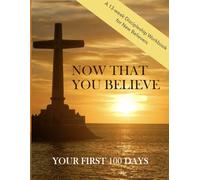 NOW THAT YOU BELIEVE: YOUR FIRST 100 DAYS