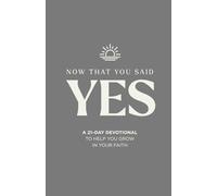 Now That You Said Yes: A 21-Day Devotional To Help You Grow In Your Faith