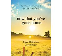 Now That You've Gone Home: Courage and Comfort for Times of Grief