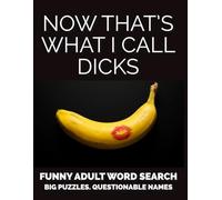 NOW THAT'S WHAT I CALL DICKS FUNNY ADULT WORD SEARCH BIG PUZZLES QUESTIONABLE NAMES: 69 Hilarious Word Search Puzzles • 621 Ridiculous Names to Find (Now That’s What I Call… Adult Word Searches)