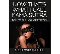 Now That's what I Call Kama Sutra, Deluxe Full Colour Edition, Adult Word Search: 60 Naughty Word Searches Including 100+ Kama Sutra Illustrations - Deluxe Full Color Edition