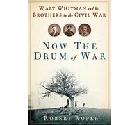 Now the Drum of War: Walt Whitman and His Brothers in the Civil War