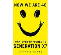 NOW WE ARE 40: A Sharp Humour Book About Generation X and the Journey from Rave Culture to Middle Age