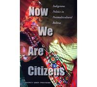 Now We Are Citizens: Indigenous Politics in Postmulticultural Bolivia