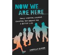 Now We Are Here : Family Migration, Children's Education, and Dreams for a Better Life