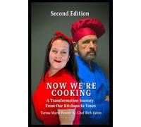 Now We're Cooking: A Transformation Journey, From Our Kitchens to Yours (Now We're Cooking- Teresa Marie Parent & Chef Rich Eaton)