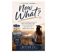Now What?: A 40 Day Journal for Graduates to Help You Find Your Direction, Build Confidence & Figure Out What Comes Next