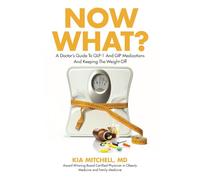 NOW WHAT?: A Doctor's Guide to GLP-1 and GIP Medications And Keeping The Weight Off