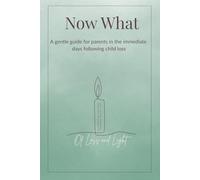 Now What: A Gentle Guide for Parents in the Days Following Child Loss: A compassionate, faith-gentle resource to help grieving parents navigate the first hours, days, and weeks after losing a baby