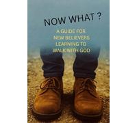 Now What?: A Guide For New Believers Learning To Walk With God