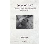 Now What?: A Parent's Guide Through Brachial Plexus Birth Injuries